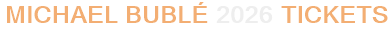 Michael Bublé 2026 Tickets